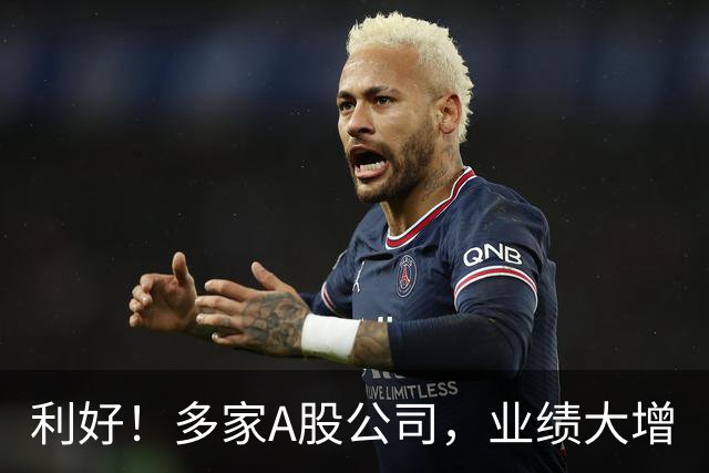 利好！多家A股公司，业绩大增