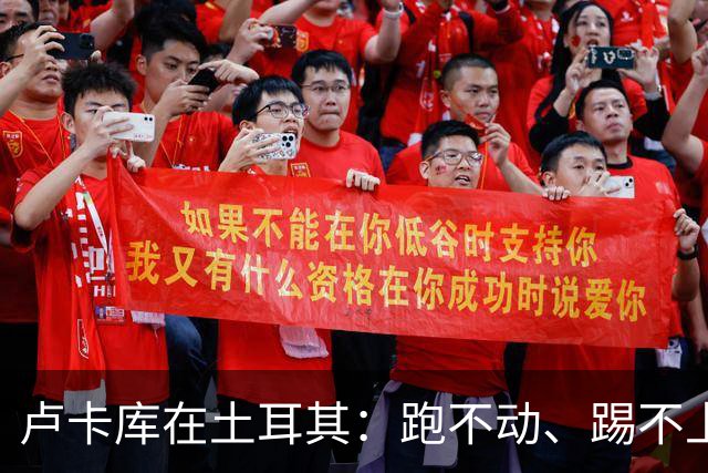 卢卡库在土耳其：跑不动、踢不上，费内巴切仅两个月就想清洗他