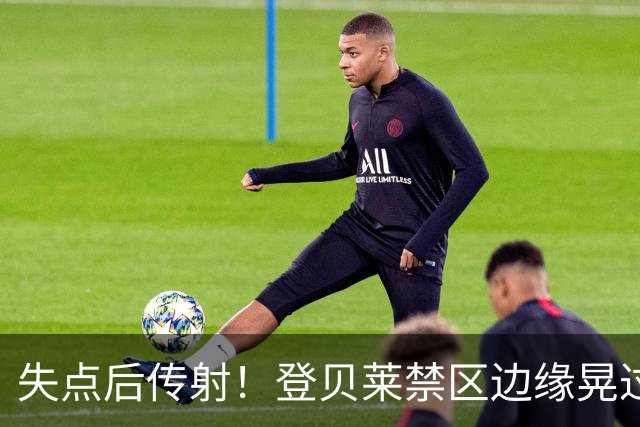 失点后传射！登贝莱禁区边缘晃过防守人低射破门，巴黎2-1反超