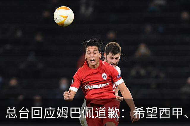 总台回应姆巴佩道歉：希望西甲、皇马和姆巴佩本人切实从中吸取教训，痛改前非