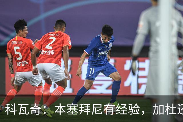 科瓦奇：本塞拜尼有经验，加杜还没有达到我希望他达到的水平